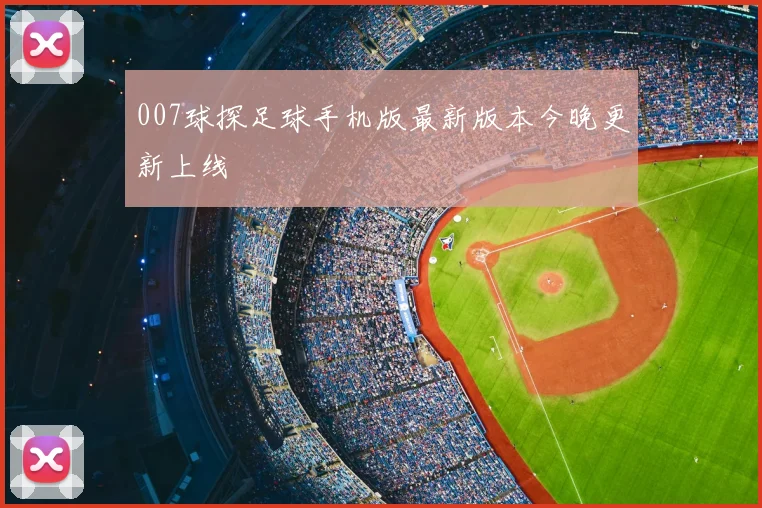 007球探足球手机版最新版本今晚更新上线