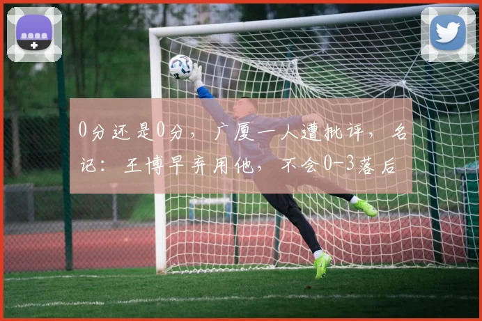 0分还是0分，广厦一人遭批评，名记：王博早弃用他，不会0-3落后