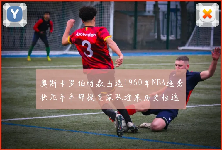 奥斯卡罗伯特森当选1960年NBA选秀状元辛辛那提皇家队迎来历史性选择