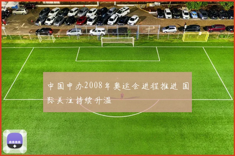 中国申办2008年奥运会进程推进 国际关注持续升温