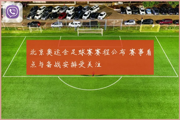 北京奥运会足球赛赛程公布 赛事看点与备战安排受关注