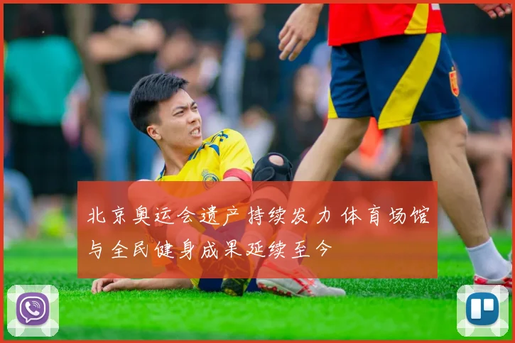 北京奥运会遗产持续发力 体育场馆与全民健身成果延续至今