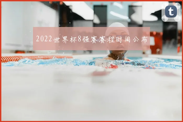 2022世界杯8强赛赛程时间公布