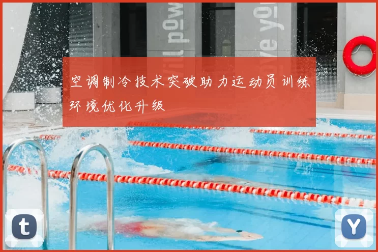 空调制冷技术突破助力运动员训练环境优化升级