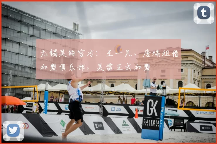 无锡吴钩官方：王一凡、唐瑞租借加盟俱乐部，吴雷正式加盟