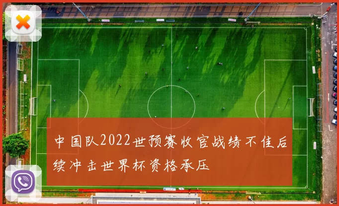 中国队2022世预赛收官战绩不佳后续冲击世界杯资格承压