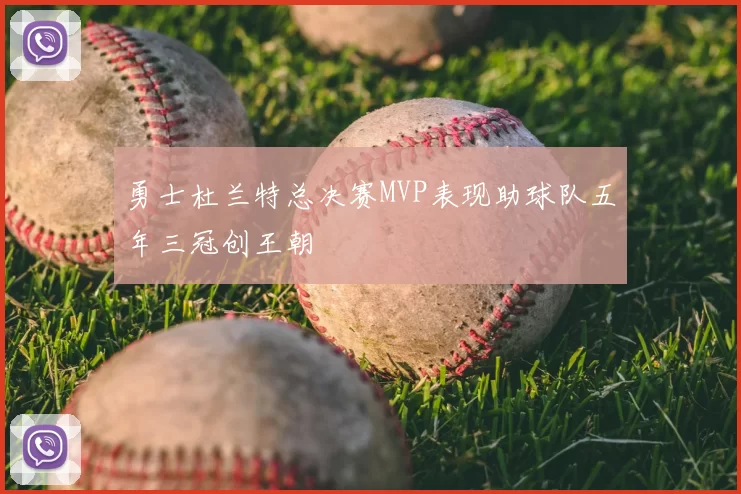 勇士杜兰特总决赛MVP表现助球队五年三冠创王朝