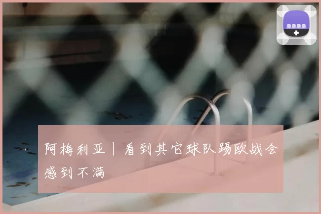 阿梅利亚丨看到其它球队踢欧战会感到不满