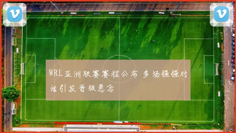 WRL亚洲联赛赛程公布 多场强强对话引发晋级悬念