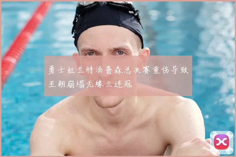 勇士杜兰特汤普森总决赛重伤导致王朝崩塌无缘三连冠