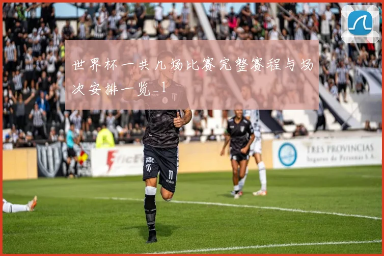 世界杯一共几场比赛完整赛程与场次安排一览_1